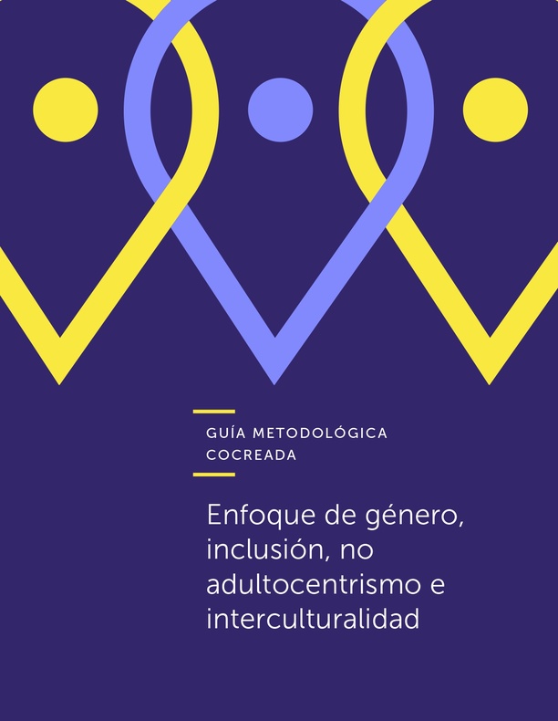 Guía Metodológica Cocreada: Enfoque de género, inclusión, no adultocentrismo e interculturalidad