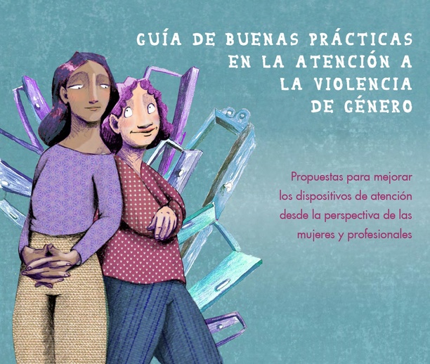 Guía de buenas prácticas en la atención a la violencia de género. Propuestas para mejorar los dispositivos de atención desde la perspectiva de las mujeres y profesionales